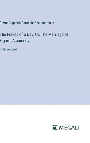 The Follies of a Day; Or, The Marriage of Figaro, A comedy