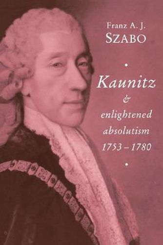 Cover image for Kaunitz and Enlightened Absolutism 1753-1780