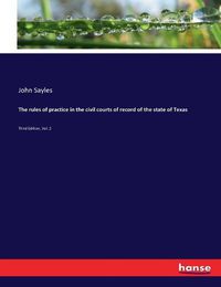 Cover image for The rules of practice in the civil courts of record of the state of Texas: Third Edition, Vol. 2