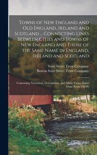 Cover image for Towns of New England and Old England, Ireland and Scotland ... Connecting Links Between Cities and Towns of New England and Those of the Same Name in England, Ireland and Scotland