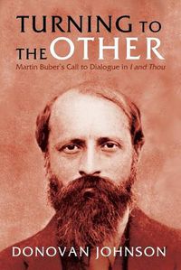 Cover image for Turning to the Other: Martin Buber's Call to Dialogue in I and Thou