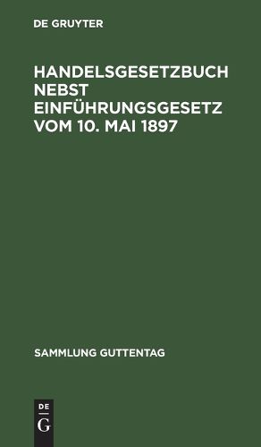 Cover image for Handelsgesetzbuch Nebst Einf Hrungsgesetz Vom 10. Mai 1897: Textausgabe Mit Sachregister