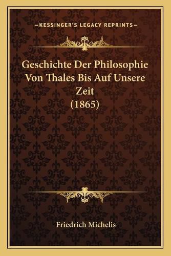 Cover image for Geschichte Der Philosophie Von Thales Bis Auf Unsere Zeit (1865)