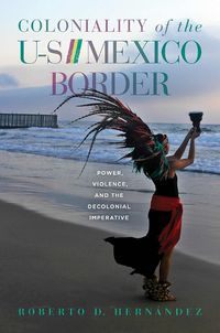 Cover image for Coloniality of the US/Mexico Border: Power, Violence, and the Decolonial Imperative