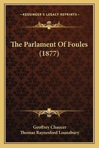 Cover image for The Parlament of Foules (1877)