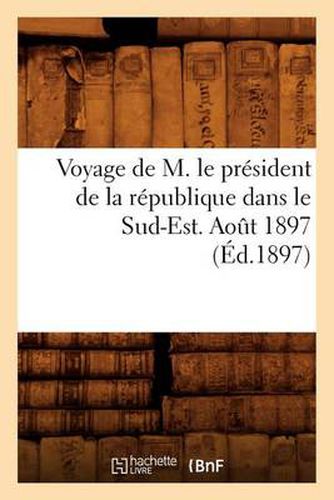 Cover image for Voyage de M. Le President de la Republique Dans Le Sud-Est. Aout 1897 (Ed.1897)