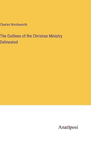 Cover image for The Outlines of the Christian Ministry Delineated