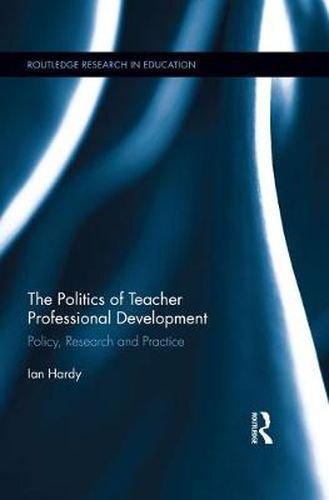 Cover image for The Politics of Teacher Professional Development: Policy, Research and Practice