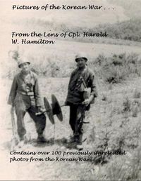 Cover image for Pictures of the Korean War . . .: From the Lens of Cpl. Harold W. Hamilton