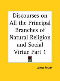 Cover image for Discourses on All the Principal Branches of Natural Religion and Social Virtue Vol. 1 (1749)