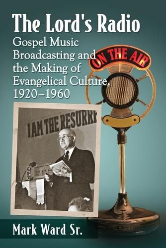 The Lord's Radio: Gospel Music Broadcasting and the Making of Evangelical Culture, 1920-1960