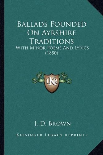 Ballads Founded on Ayrshire Traditions: With Minor Poems and Lyrics (1850)