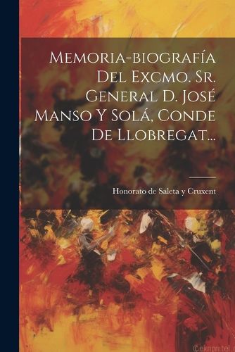 Cover image for Memoria-biografia Del Excmo. Sr. General D. Jose Manso Y Sola, Conde De Llobregat...