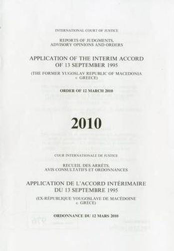 Reports of Judgments, Advisory Opinions and Orders: Application of the Interim Accord of 13 September 1995 (The Former Yugoslav Republic of Macedonia v. Greece) Order of 12 March 2010