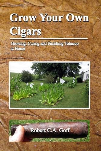 Cover image for Grow Your Own Cigars: growing, curing and finishing tobacco at home