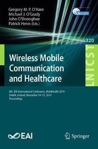 Cover image for Wireless Mobile Communication and Healthcare: 8th  EAI International Conference, MobiHealth 2019, Dublin, Ireland, November 14-15, 2019, Proceedings