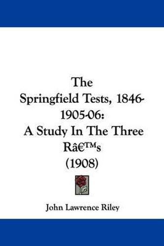Cover image for The Springfield Tests, 1846-1905-06: A Study in the Three R's (1908)