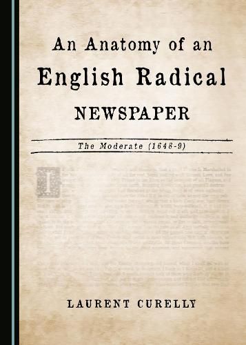 Cover image for An Anatomy of an English Radical Newspaper: The Moderate (1648-9)