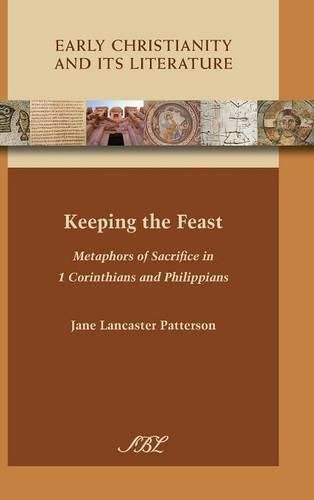 Cover image for Keeping the Feast: Metaphors of Sacrifice in 1 Corinthians and Philippians