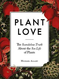 Cover image for Plant Love: The Scandalous Truth About the Sex Life of Plants