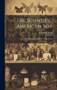 Cover image for The Scientific American boy; or, The Camp at Willow Clump Island