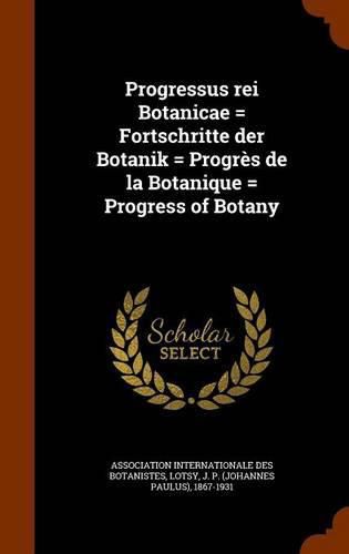 Progressus Rei Botanicae = Fortschritte Der Botanik = Progres de La Botanique = Progress of Botany