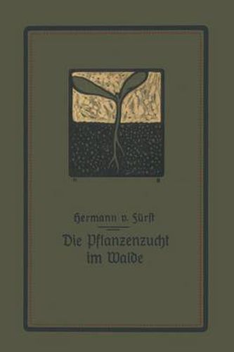 Cover image for Die Pflanzenzucht Im Walde: Ein Handbuch Fur Forstwirte, Waldbesitzer Und Studierende