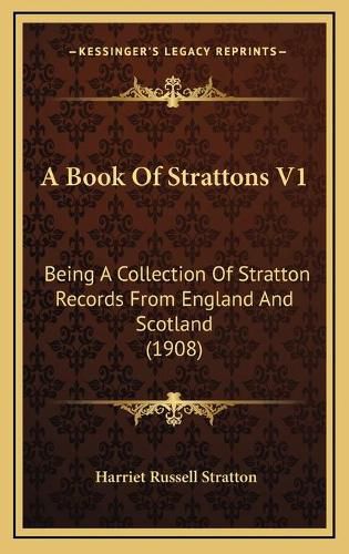 Cover image for A Book of Strattons V1: Being a Collection of Stratton Records from England and Scotland (1908)