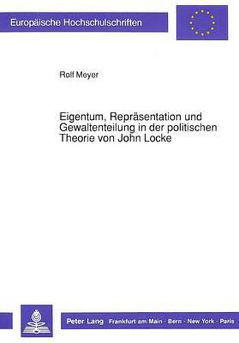 Eigentum, Repraesentation Und Gewaltenteilung in Der Politischen Theorie Von John Locke