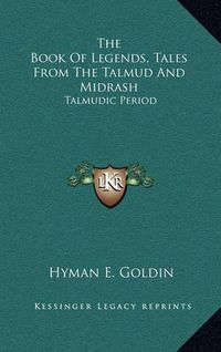 Cover image for The Book of Legends, Tales from the Talmud and Midrash: Talmudic Period