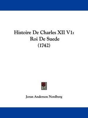 Cover image for Histoire De Charles XII V1: Roi De Suede (1742)