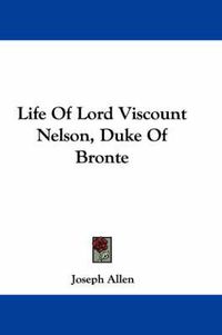 Cover image for Life of Lord Viscount Nelson, Duke of Bronte