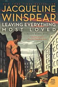 Cover image for Leaving Everything Most Loved: A Maisie Dobbs Novel