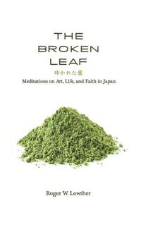 Cover image for The Broken Leaf: Meditations on Art, Life, and Faith in Japan