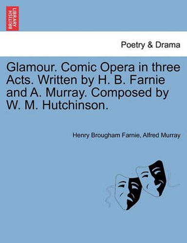 Cover image for Glamour. Comic Opera in Three Acts. Written by H. B. Farnie and A. Murray. Composed by W. M. Hutchinson.