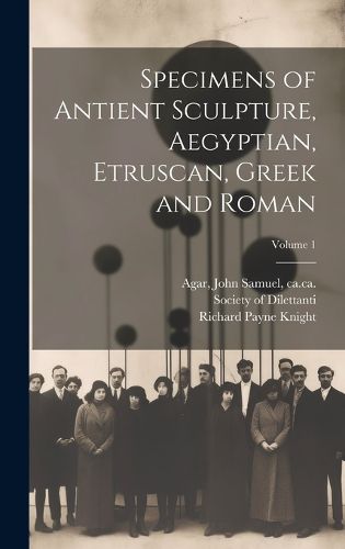 Cover image for Specimens of Antient Sculpture, Aegyptian, Etruscan, Greek and Roman; Volume 1