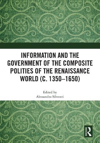 Cover image for Information and the Government of the Composite Polities of the Renaissance World (c. 1350-1650)