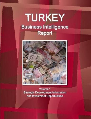 Cover image for Turkey Business Intelligence Report Volume 1 Strategic Development Information and Investment Opportunities