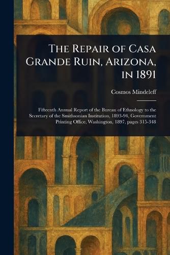 Cover image for The Repair of Casa Grande Ruin, Arizona, in 1891
