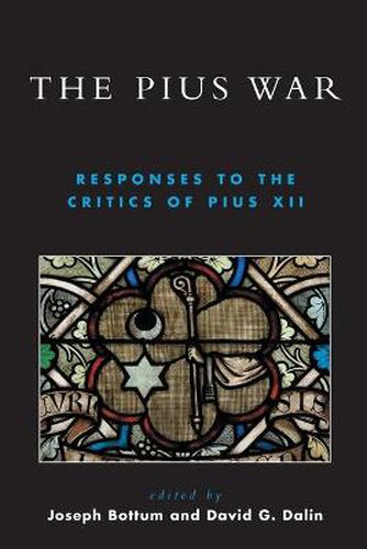 The Pius War: Responses to the Critics of Pius XII