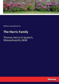 Cover image for The Harris Family: Thomas Harris in Ipswich, Massachusetts,1636