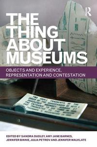 Cover image for The Thing about Museums: Objects and Experience, Representation and Contestation