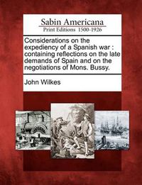 Cover image for Considerations on the Expediency of a Spanish War: Containing Reflections on the Late Demands of Spain and on the Negotiations of Mons. Bussy.