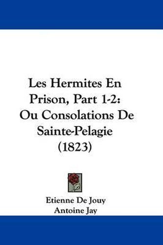 Les Hermites En Prison, Part 1-2: Ou Consolations De Sainte-Pelagie (1823)