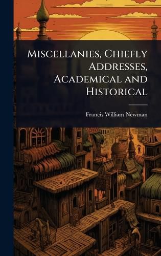 Cover image for Miscellanies, Chiefly Addresses, Academical and Historical