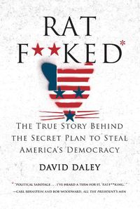 Cover image for Ratf**ked: The True Story Behind the Secret Plan to Steal America's Democracy