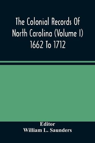 The Colonial Records Of North Carolina (Volume I) 1662 To 1712