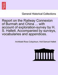 Cover image for Report on the Railway Connexion of Burmah and China ... with Account of Exploration-Survey by H. S. Hallett. Accompanied by Surveys, Vocabularies and Appendices.