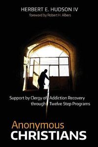 Cover image for Anonymous Christians: Support by Clergy of Addiction Recovery Through Twelve Step Programs