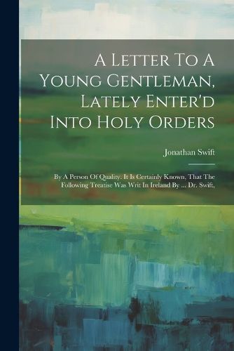 A Letter To A Young Gentleman, Lately Enter'd Into Holy Orders